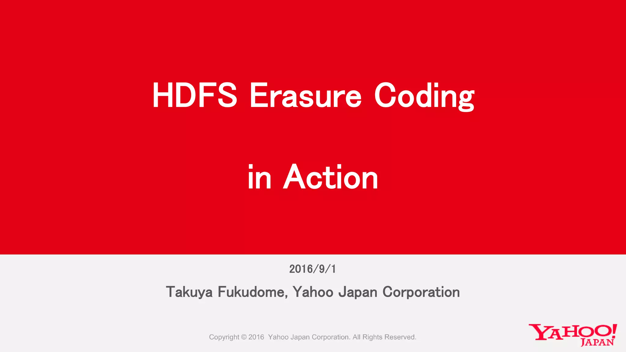 2016/9/1
Takuya Fukudome, Yahoo Japan Corporation
HDFS Erasure Coding
in Action
 
