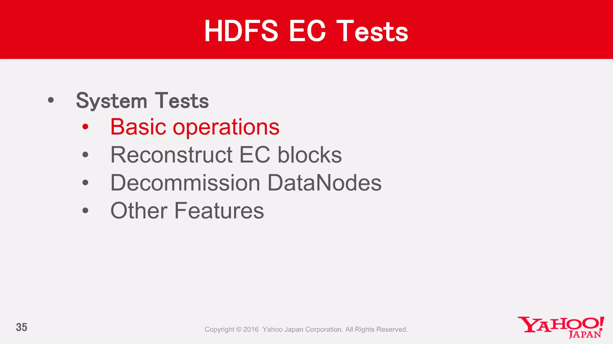 HDFS EC Tests
• System Tests
• Basic operations
• Reconstruct EC blocks
• Decommission DataNodes
• Other Features
35
 