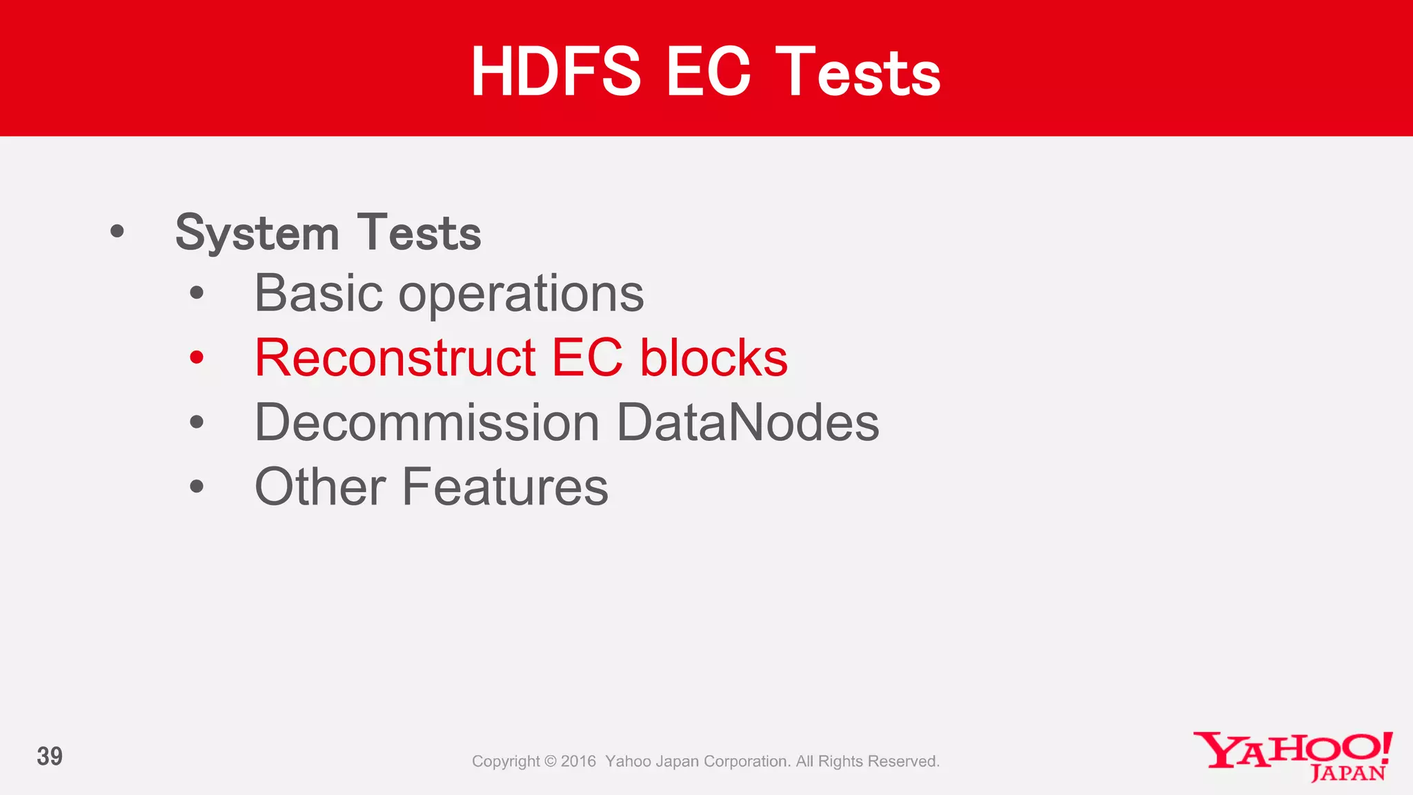 HDFS EC Tests
• System Tests
• Basic operations
• Reconstruct EC blocks
• Decommission DataNodes
• Other Features
39
 