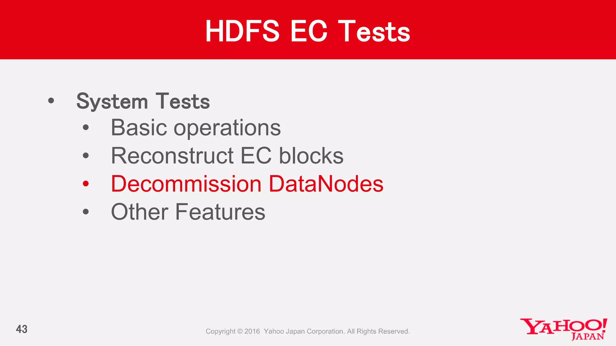 HDFS EC Tests
• System Tests
• Basic operations
• Reconstruct EC blocks
• Decommission DataNodes
• Other Features
43
 
