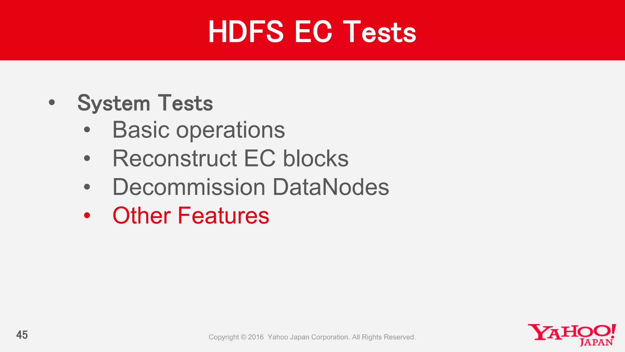 HDFS EC Tests
• System Tests
• Basic operations
• Reconstruct EC blocks
• Decommission DataNodes
• Other Features
45
 