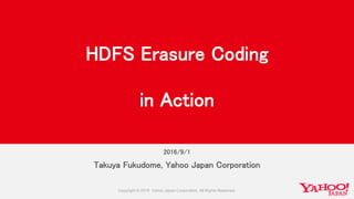 2016/9/1
Takuya Fukudome, Yahoo Japan Corporation
HDFS Erasure Coding
in Action
 