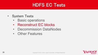 HDFS EC Tests
• System Tests
• Basic operations
• Reconstruct EC blocks
• Decommission DataNodes
• Other Features
39
 