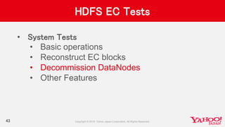 HDFS EC Tests
• System Tests
• Basic operations
• Reconstruct EC blocks
• Decommission DataNodes
• Other Features
43
 