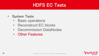 HDFS EC Tests
• System Tests
• Basic operations
• Reconstruct EC blocks
• Decommission DataNodes
• Other Features
45
 