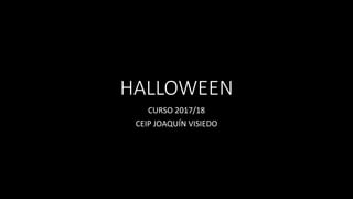 HALLOWEEN
CURSO 2017/18
CEIP JOAQUÍN VISIEDO
 