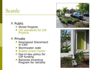 Seattle Public Street Projects LID standards for CIP Projects Private Downspout Disconnect in CSO Stormwater code Seattle Green Factor Fee-in-lieu policy for CIP funding Rainwise Incentive Program for retrofits 