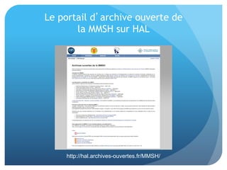 Le	
  portail	
  d’archive	
  ouverte	
  de	
  	
  
la	
  MMSH	
  sur	
  HAL	
  
http://hal.archives-ouvertes.fr/MMSH/
 