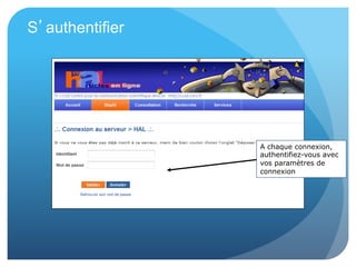 S’authentifier
A chaque connexion,
authentifiez-vous avec
vos paramètres de
connexion
 