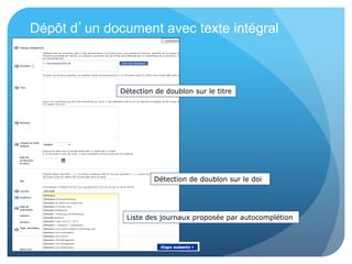 Dépôt d’un document avec texte intégral
Détection de doublon sur le titre
Détection de doublon sur le doi
Liste des journaux proposée par autocomplétion
 