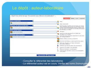 23
Le dépôt : auteur-laboratoire
- Consulter le référentiel des laboratoires
- Le référentiel auteur est en cours. Vérifier les noms (homonymie, graphie
 