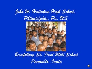 John W. Hallahan High School, Philadelphia, Pa, USLenten Project Benefitting St. Paul Miki SchoolPandabir, India 