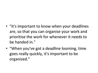 <ul><li>&quot;It's important to know when your deadlines are, so that you can organise your work and prioritise the work f...