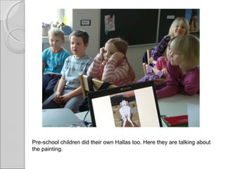 Pre-school children did their own Hallas too. Here they are talking about the painting. 