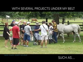 WITH SEVERAL PROJECTS UNDER MY BELT
I M A G E S O U R C E : R O B E R T H A L L A R A N
SUCH AS…
 