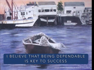I M A G E S O U R C E : PA I N T I N G B Y R O B E R T H A L L A R A N
I B E L I E V E T H AT B E I N G D E P E N D A B L E
I S K E Y T O S U C C E S S
 