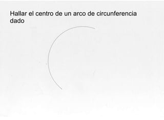 Hallar el centro de un arco de circunferencia dado 
