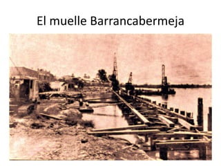 El muelle Barrancabermeja
 