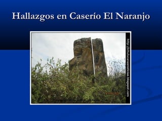 Hallazgos en Caserío El NaranjoHallazgos en Caserío El Naranjo
 