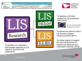 www.napier.ac.uk/iidi
Page 3
To facilitate a co-ordinated
and strategic approach to LIS
research across the UK
(2009-2012)...