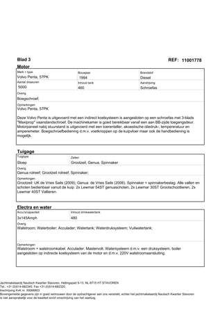 Blad 3                                                                                                        REF: 11001778
            Motor
            Merk + type                                  Bouwjaar                                    Brandstof
            Volvo Penta, 57PK                            1994                                        Diesel
            Aantal draaiuren                             Inhoud tank                                 Aandrijving
             5000                                        460                                         Schroefas
            Overig
            Boegschroef;
            Opmerkingen
            Volvo Penta, 57PK

            Deze Volvo Penta is uitgevoerd met een indirect koelsysteem is aangesloten op een schroefas met 3-blads
            "Maxiprop" vaanstandschroef. De machinekamer is goed bereikbaar vanaf een aan BB-zijde toegangsdeur.
            Motorpaneel nabij stuurstand is uitgevoerd met een toerenteller, akoestische oliedruk-, tempereratuur en
            amperemeter. Boegschroefbediening d.m.v. voetknoppen op de kuipvloer maar ook de handbediening is
            mogelijk.



            Tuigage
            Tuigtype                               Zeilen
            Sloep                                  Grootzeil, Genua, Spinnaker
            Overig
            Genua rolreef; Grootzeil rolreef; Spinnaker;
            Opmerkingen
            Grootzeil: UK de Vries Sails (2009); Genua: de Vries Sails (2006). Spinnaker + spinnakerbeslag. Alle vallen en
            schoten bedienbaar vanuit de kuip. 2x Lewmar 54ST genuaschoten, 2x Lewmar 30ST Grootschootlieren, 2x
            Lewmar 40ST Vallieren.



            Electra en water
            Accu's/capaciteit                      Inhoud drinkwatertank

            3x145Amph                              480
            Overig
            Walstroom; Waterboiler; Acculader; Watertank; Waterdruksysteem; Vuilwatertank;



            Opmerkingen
            Walstroom + walstroomkabel. Acculader: Mastervolt. Watersysteem d.m.v. een druksysteem, boiler
            aangesloten op indirecte koelsysteem van de motor en d.m.v. 220V walstroomaansluiting.




Jachtmakelaardij Nautisch Kwartier Stavoren, Hellingspad 9-13, NL-8715 HT STAVOREN
Tel.: +31 (0)514-682345. Fax +31 (0)514-682320.
Inschrijving KvK nr. 50066803
Bovengemelde gegevens zijn in goed vertrouwen door de opdrachtgever aan ons verstrekt, echter het jachtmakelaardij Nautisch Kwartier Stavoren
is niet aansprakelijk voor de kwaliteit en/of omschrijving van het vaartuig.
 