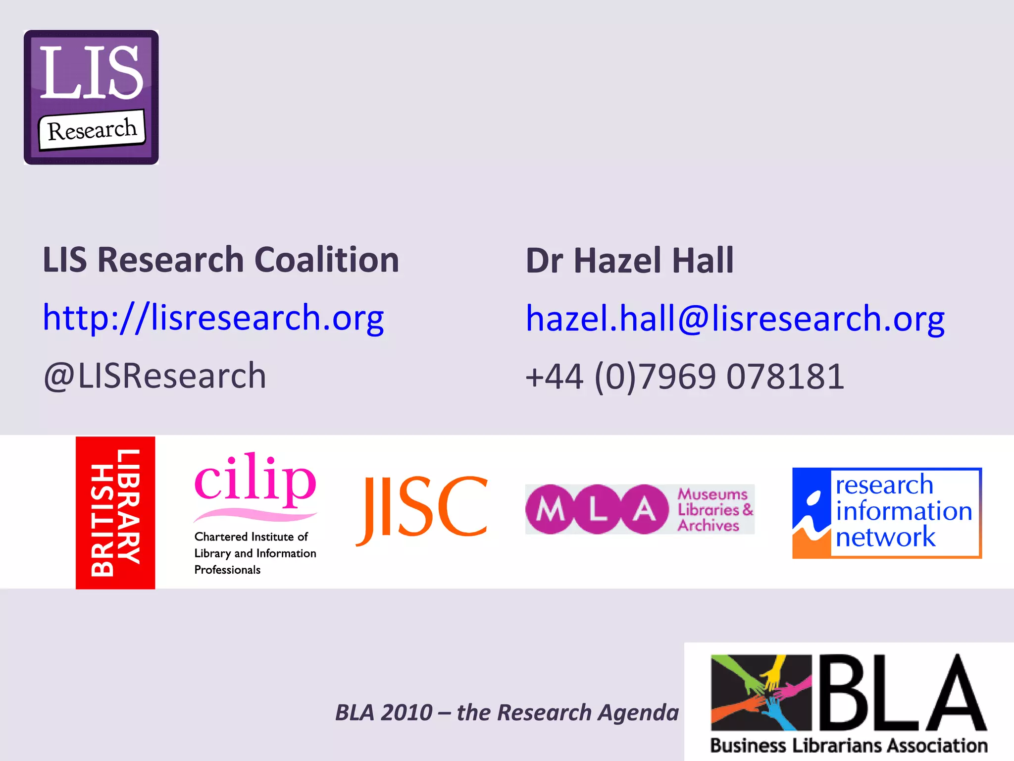 LIS Research Coalition http://lisresearch.org @LISResearch Dr Hazel Hall [email_address] +44 (0)7969 078181 