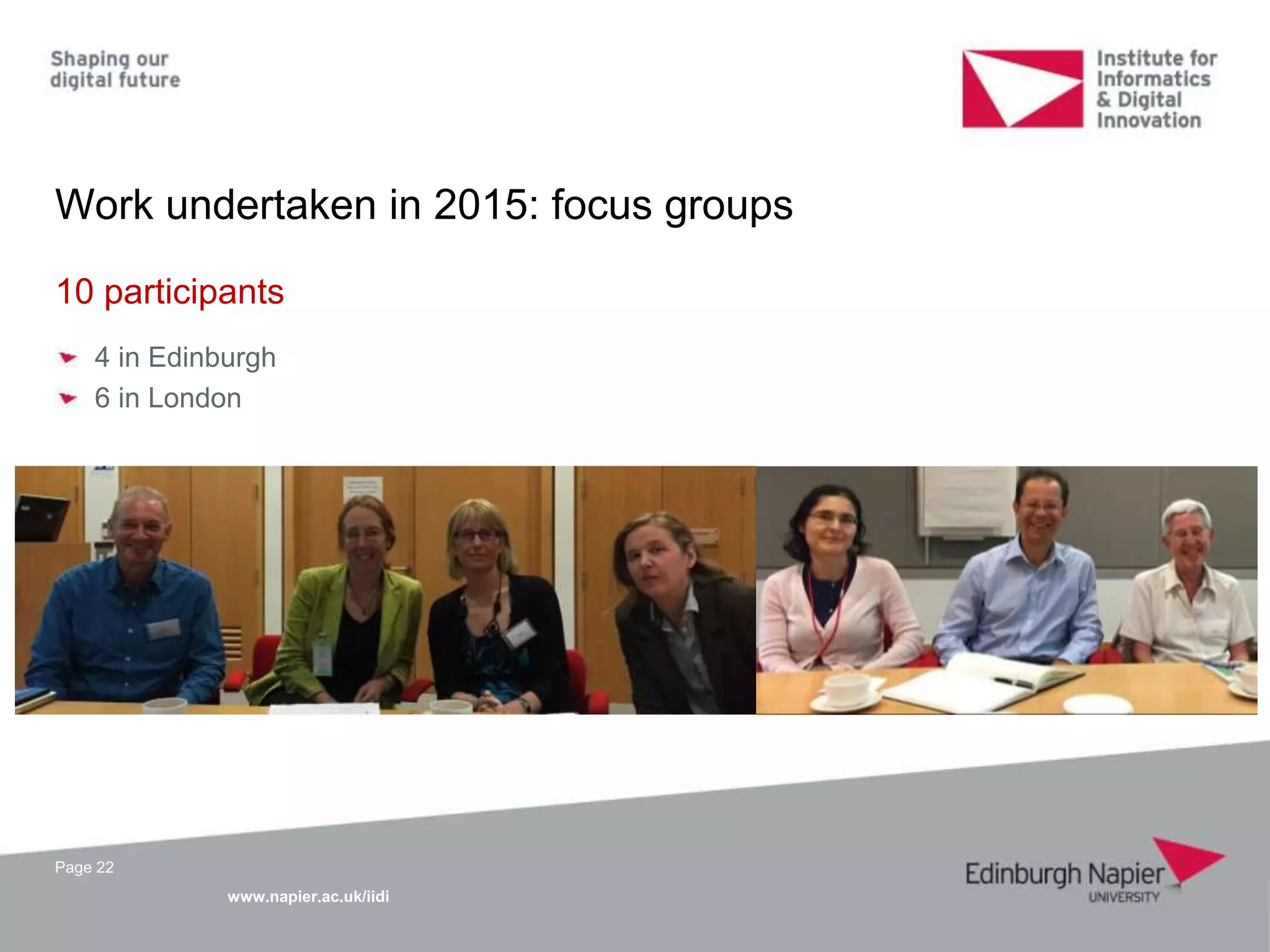 www.napier.ac.uk/iidi
Work undertaken in 2015: focus groups
Page 22
10 participants
4 in Edinburgh
6 in London
 