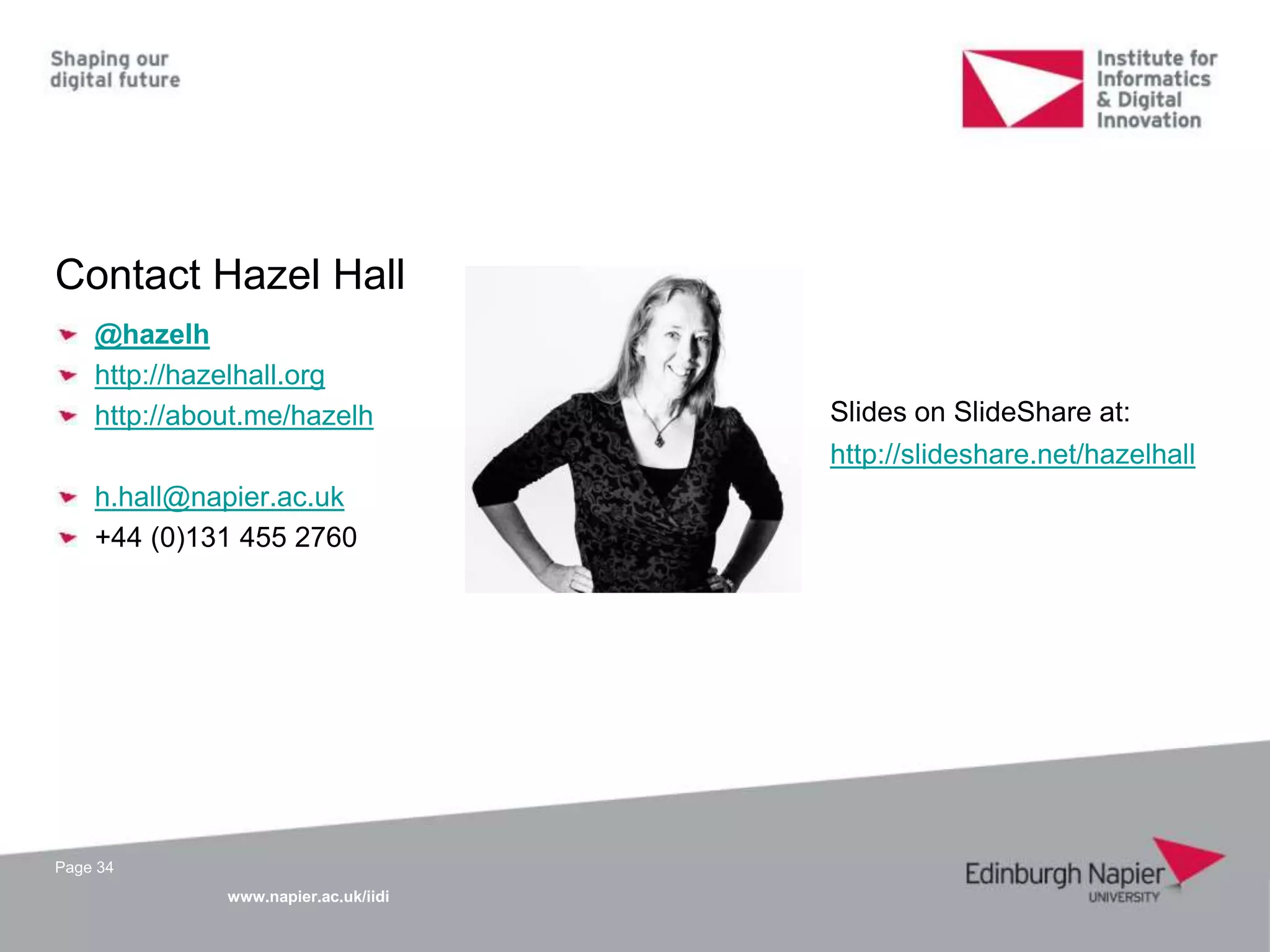 www.napier.ac.uk/iidi
Contact Hazel Hall
Page 34
@hazelh
http://hazelhall.org
http://about.me/hazelh
h.hall@napier.ac.uk
+44 (0)131 455 2760
Slides on SlideShare at:
http://slideshare.net/hazelhall
 