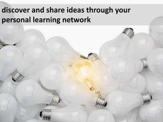 discover and share ideas through your personal learning network<br />
