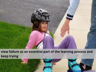 view failure as an essential part of the learning process and keep trying<br />Image used under a cc license from http://w...
