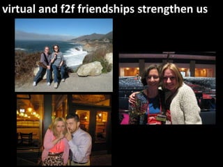 virtual and f2f friendships strengthen us<br />