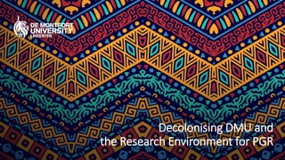 Decolonising DMU and the PGR Experience