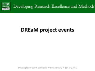 DREaM project eventsDREaM project launch conference  British Library  19th July 2011