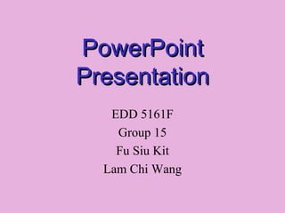 PowerPoint Presentation EDD 5161F Group 15 Fu Siu Kit Lam Chi Wang 