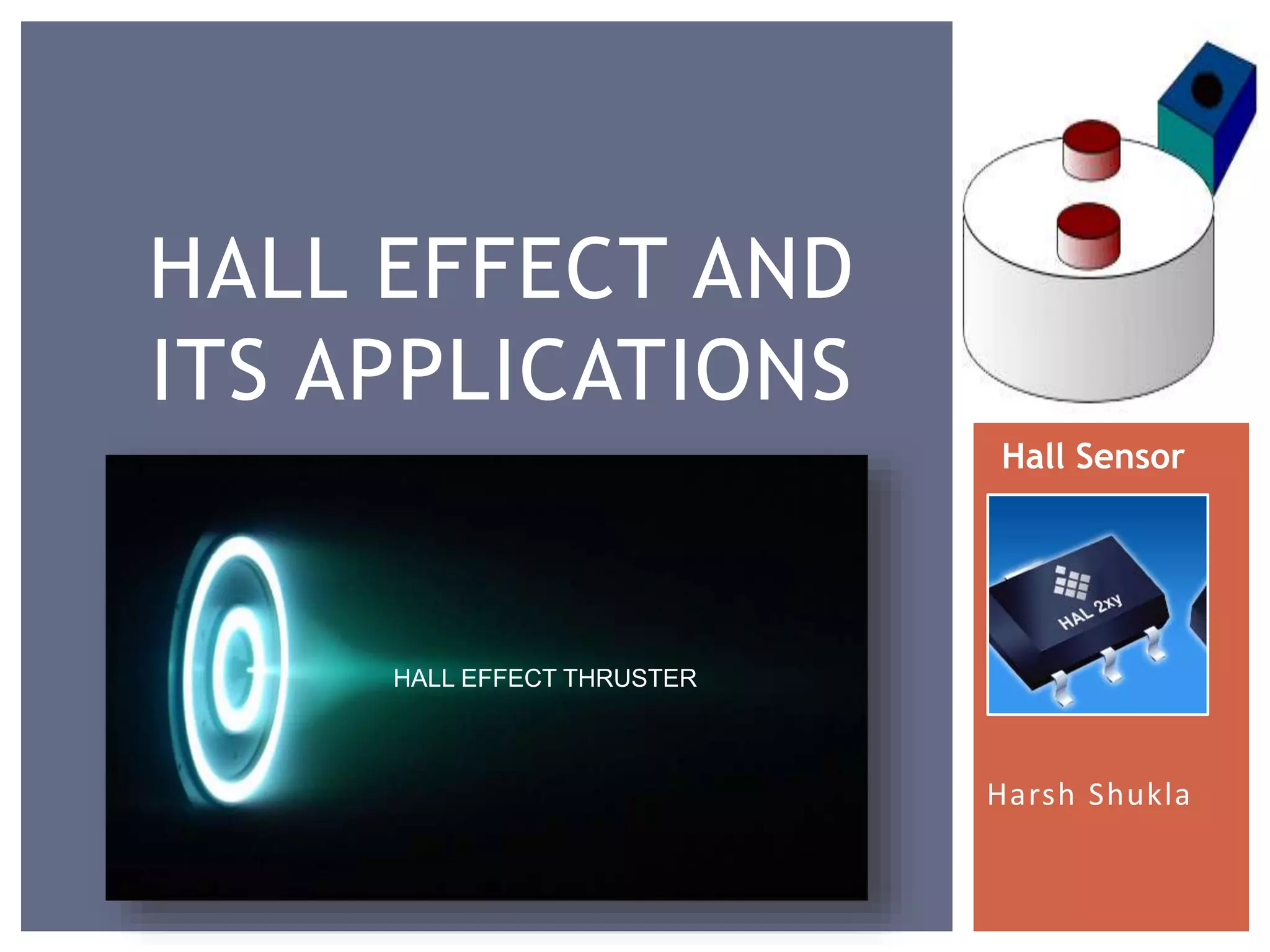 Harsh Shukla
Hall Sensor
HALL EFFECT AND
ITS APPLICATIONS
HALL EFFECT THRUSTER
 