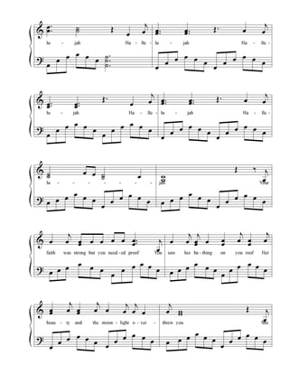 &
?
.
.
œ
œ ˙˙ Œ
œ
j
œ
lu - jah Ha - lle -
œ
œ
œ œ œ
œ
.
.
.
˙
˙
˙
..œœ ..œœ
Œ . œ
j
œ
lu - jah Ha - lle -
œ
œ
œ œ œ
œ
œ
œ
œ œ œ
œ
&
?
..œœ
..œœ
Œ.
œ
j
œ
lu - jah Ha - lle -
œ
œ
œ œ œ
œ
œ
œ
œ œ œ
œ
..œœ ..œœ
Œ. œ
j
œ
lu - jah Ha - lle -
œ
œ
œ œ œ
œ
œ
œ
œ œ œ
œ
&
?
˙˙
œ œ ˙˙ œ
lu - - - - - - -
œ œ œ
œ
œ œ
œ
œ
œ œ œ
œ
w
w
Œ ‰ j
œ
jah. Your
œ œ œ
œ
œ œ
œ
œ
œ œ œ
œ
&
?
œ
j
œ œœ œ œ œ œ ..œ
œ j
œ
faith was strong but you need - ed proof You
œ œ œ
œ
œ œ
œ
œ
œ œ œ
œ
œ
j
œ
j
œœ œ œ
œ
j
œ œ
œ
j
œ
saw her ba - thing on you roof Her
œ œ œ
œ
œ œ
œ
œ
œ œ œ
œ
&
?
œœ
j
œ œœ
j
œ œ
j
œ
j
œ œ
beau - ty and the moon - light o - ver -
œ
œ
œ œ œ
œ
œ
œ
œ œ œ
œ
j
œ ww
Œ j
œ
threw you She
œ œ œ
œ
œ œ
œ
œ
œ œ œ
œ
 