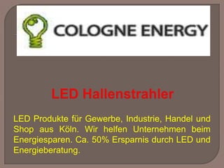 LED Produkte für Gewerbe, Industrie, Handel und
Shop aus Köln. Wir helfen Unternehmen beim
Energiesparen. Ca. 50% Ersparnis durch LED und
Energieberatung.
 