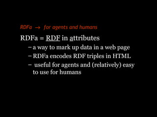 RDFa → for agents and humans
RDFa = RDF in attributes
– a way to mark up data in a web page
– RDFa encodes RDF triples in ...