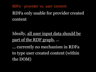 RDFa – provider vs. user content
RDFa only usable for provider created
content


Ideally, all user input data should be
pa...
