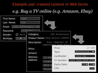 Example user created content in Web forms
          e.g. Buy a TV online (e.g. Amazon, Ebay)
First Name:         Jane
Last...