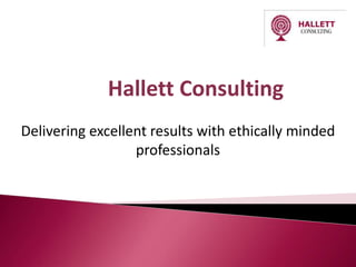 Hallett Consulting Delivering excellent results with ethically minded professionals 