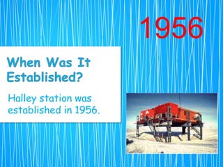 1956

Halley station was
established in 1956.
 