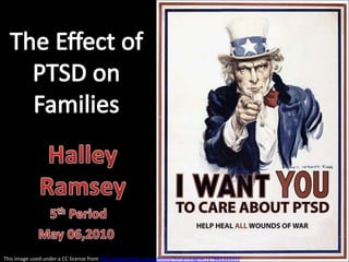 The Effect of PTSD on Families Halley Ramsey  5th Period May 06,2010 This image used under a CC license from http://www.flickr.com/photos/ilonameagher/2788132157/ 
