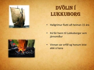 Kaupmannahöfn Brynjólfur biskup einn              heyrði Hallgrím blóta á   verkstæðinu sínuBiskupinn útvegaði honum pláss í Frúarskóla17-18 ára  fór Hallgrímur til Kaupmannahafnar og var að læra að verða prestur 