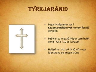 Ástin í lífi HallgrímsGuðríður var 16 árum eldri en HallgrímurEin konan Símonardóttir í hópnum hét Guðríður Símonardóttir             -hún var gift manni í Vestmannaeyjum Hún og Hallgrímur lentu í ástarævintýri             - Guðríður varð ófríksHallgrímur hætti þá í námi