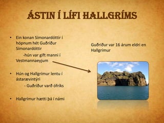 Hjónaband og barneignirGuðríður og Hallgrímur fóru til Ísland -til KeflavíkurGuðríður eignaðist barnið      -það hlaut nafnið Eyjólfur1637
