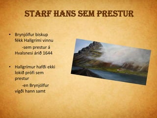 Harmleikur Hallgríms Steinunn dóttir Hallgríms dó 1651 4 vetra          -hann syrgði hana mikið og samdi um hana ljóð“Allteinsogblómstriðeina”