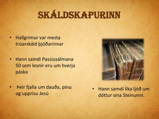 ÆvilokHjónin fluttu á Saurbæ  Hvalfjarðarströnd             -Það var betra brauð        hann samdi Passíusálmana þar og fór að yrkja meira