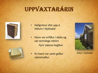 Dvölin í LukkuborgHallgrímur flutti að heiman 15 áraÞá fór hann til Lukkuborgar og ætlaði að læra til járnsmiðsVinnan var erfið og honum leist ekki á hana