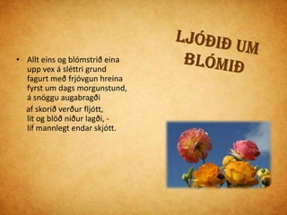 SkáldskapurinnHallgrímur var mesta trúarskáld þjóðarinnar Hann samdi Passíusálmana 50 sem lesnir eru um hverja páska Þeir fjalla um dauða, pínu og upprisu JesúHann samdi líka ljóð um dóttur sína Steinunni.
